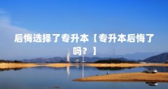 后悔选择了专升本【专升本后悔了吗？】