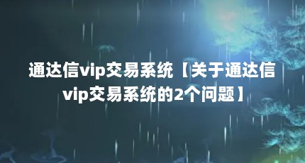 通达信vip交易系统【关于通达信vip交易系统的2个问题】