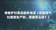 老板炉灶售后服务电话【优盟燃气灶哪里生产的，质量怎么样？】