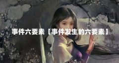 事件六要素【事件发生的六要素】