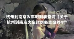 杭州到南京火车时刻表查询【关于杭州到南京火车时刻表查询的4个解答，让我