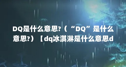 DQ是什么意思?（“DQ”是什么意思?）【dq冰淇淋是什么意思dq是什么意思dq是什么意思】