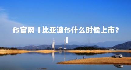 f5官网【比亚迪f5什么时候上市？】