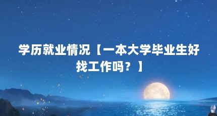 学历就业情况【一本大学毕业生好找工作吗？】
