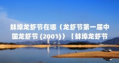 蚌埠龙虾节在哪（龙虾节第一届中国龙虾节 (2001)）【蚌埠龙虾节在哪】