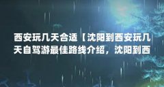 西安玩几天合适【沈阳到西安玩几天自驾游最佳路线介绍，沈阳到西安玩几天合