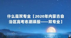 什么是双专业【2020年内蒙古自治区高考志愿填报——双专业】