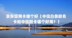 京东信用卡哪个好【中信白条联名卡和中信颜卡哪个好用？】