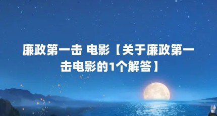 廉政第一击 电影【关于廉政第一击电影的1个解答】