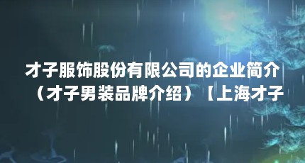 才子服饰股份有限公司的企业简介（才子男装品牌介绍）【上海才子服饰有限公司怎么样】