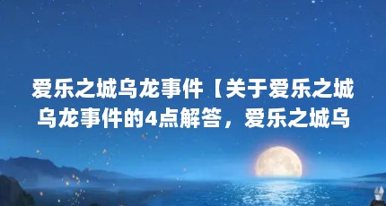 爱乐之城乌龙事件【关于爱乐之城乌龙事件的4点解答，爱乐之城乌龙事件的解答】
