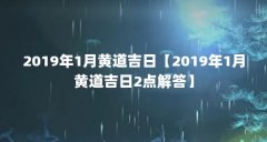 2019年1月黄道吉日【2019年1月黄道吉日2点解答】