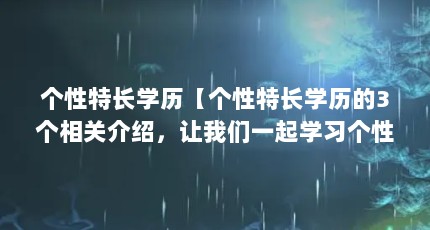 个性特长学历【个性特长学历的3个相关介绍，让我们一起学习个性特长学历】
