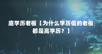 底学历老板【为什么学历低的老板都是高学历？】