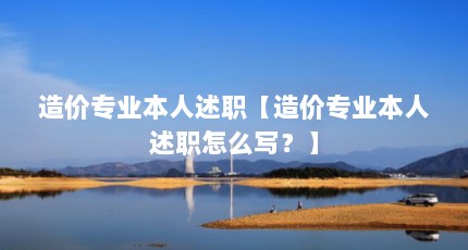 造价专业本人述职【造价专业本人述职怎么写？】