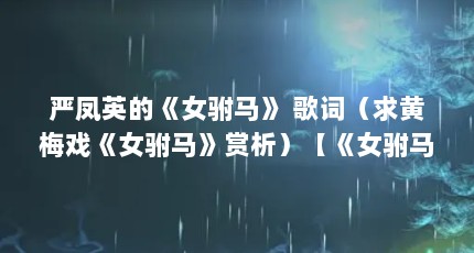 严凤英的《女驸马》 歌词（求黄梅戏《女驸马》赏析）【《女驸马》赏析】