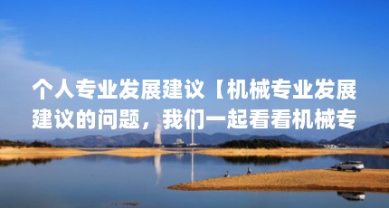 个人专业发展建议【机械专业发展建议的问题，我们一起看看机械专业发展建议】