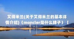 艾得米兰(关于艾得米兰的基本详情介绍)（moncler是什么牌子）【moncler是什么牌