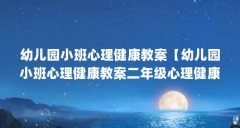 幼儿园小班心理健康教案【幼儿园小班心理健康教案二年级心理健康教案的4个