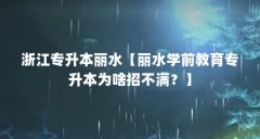 浙江专升本丽水【丽水学前教育专升本为啥招不满？】