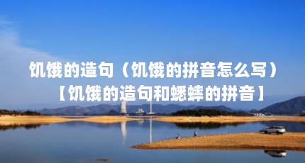 饥饿的造句（饥饿的拼音怎么写）【饥饿的造句和蟋蟀的拼音】