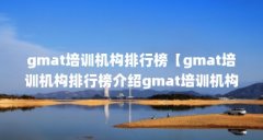 gmat培训机构排行榜【gmat培训机构排行榜介绍gmat培训机构排行榜】
