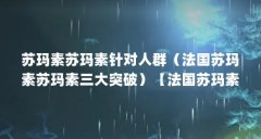 苏玛素苏玛素针对人群（法国苏玛素苏玛素三大突破）【法国苏玛素三大突破法