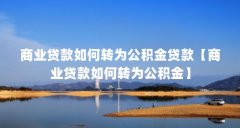 商业贷款如何转为公积金贷款【商业贷款如何转为公积金】