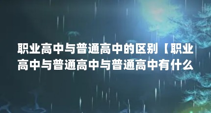 职业高中与普通高中的区别【职业高中与普通高中与普通高中有什么区别，职高入学难度大】