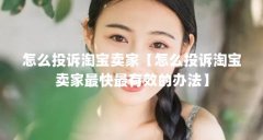 怎么投诉淘宝卖家【怎么投诉淘宝卖家最快最有效的办法】