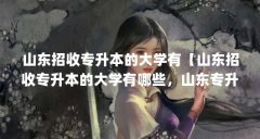 山东招收专升本的大学有【山东招收专升本的大学有哪些，山东专升本的大学有