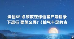 诛仙SF 必须放在诛仙客户端目录下运行 要怎么弄?（仙气十足的古风名字）【仙