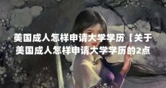 美国成人怎样申请大学学历【关于美国成人怎样申请大学学历的2点解答】