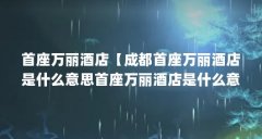 首座万丽酒店【成都首座万丽酒店是什么意思首座万丽酒店是什么意思】