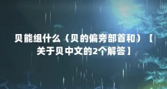 贝能组什么(贝的偏旁部首和)【关于贝中文的2个解答】