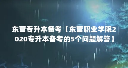 东营专升本备考【东营职业学院2020专升本备考的5个问题解答】