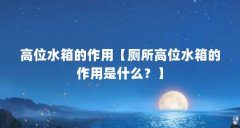 高位水箱的作用【厕所高位水箱的作用是什么?】