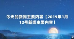 今天的新闻主要内容【2019年1月12号新闻主要内容】