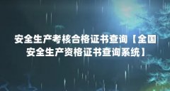 安全生产考核合格证书查询【全国安全生产资格证书查询系统】