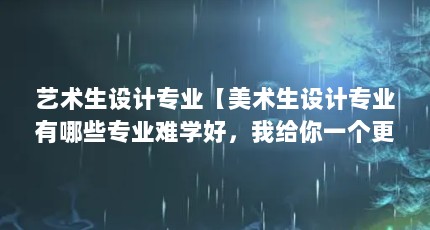 艺术生设计专业【美术生设计专业有哪些专业难学好，我给你一个更有意义的答案】