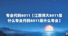 专业代码8011【江西师大8011是什么专业代码8011是什么专业】