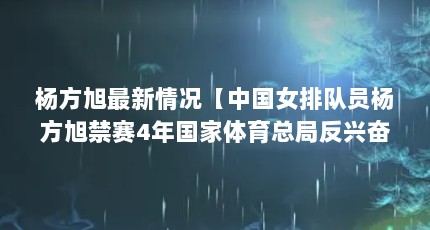 杨方旭最新情况【中国女排队员杨方旭禁赛4年国家体育总局反兴奋剂检测费用】