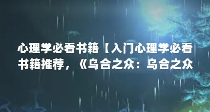 心理学必看书籍【入门心理学必看书籍推荐，《乌合之众：乌合之众：乌合之众】