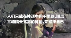 人们只能在神话中用千里眼,顺风耳和腾云驾雾的神仙,来寄托自己的美好愿...（
