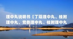 理中丸说明书【丁蔻理中丸、桂附理中丸、党参理中丸、桂附理中丸的区别】