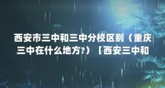 西安市三中和三中分校区别（重庆三中在什么地方?）【西安三中和三中分校是