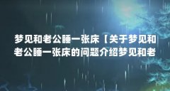 梦见和老公睡一张床【关于梦见和老公睡一张床的问题介绍梦见和老公睡一张床