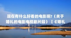 现在有什么好看的电影啊?（关于婚礼的电影电视剧片段）【《婚礼我的问题，