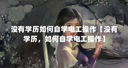 没有学历如何自学电工操作【没有学历，如何自学电工操作】