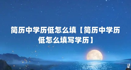 简历中学历低怎么填【简历中学历低怎么填写学历】